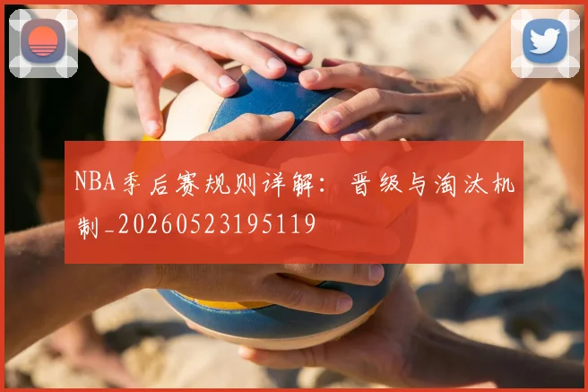 NBA季后赛规则详解：晋级与淘汰机制_20260523195119